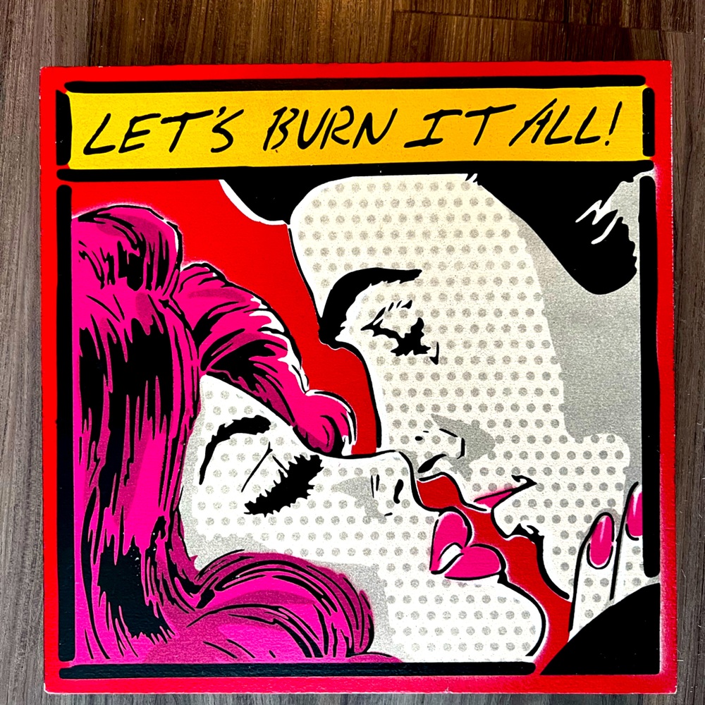 LET’S BURN IT ALL - by DENIAL (11x11in) SOLD OUT EVERYWHERE - Signed by Artist!